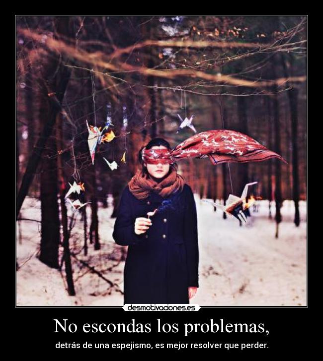 No escondas los problemas, -