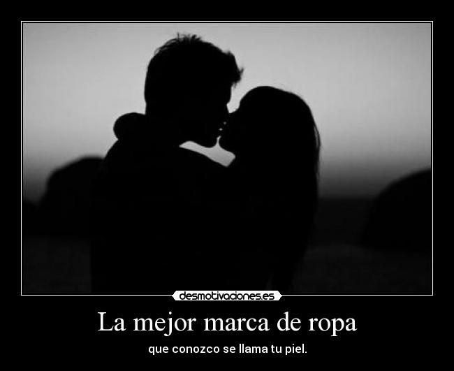 La mejor marca de ropa - que conozco se llama tu piel.