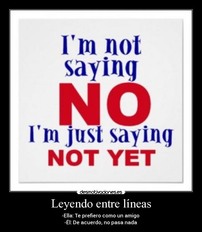 Leyendo entre líneas - -Ella: Te prefiero como un amigo
-Él: De acuerdo, no pasa nada