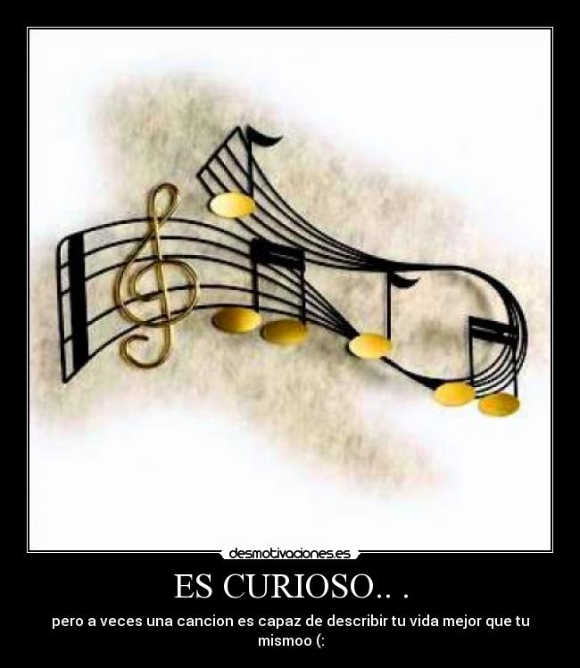 ES CURIOSO.. . - pero a veces una cancion es capaz de describir tu vida mejor que tu mismoo (: