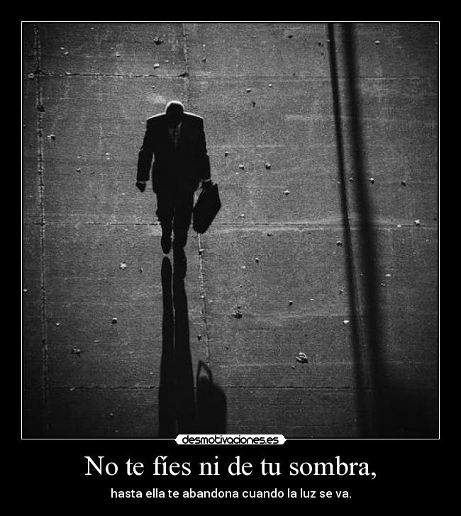 No te fíes ni de tu sombra, - 