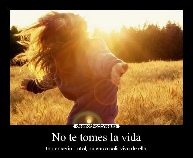 No te tomes la vida -