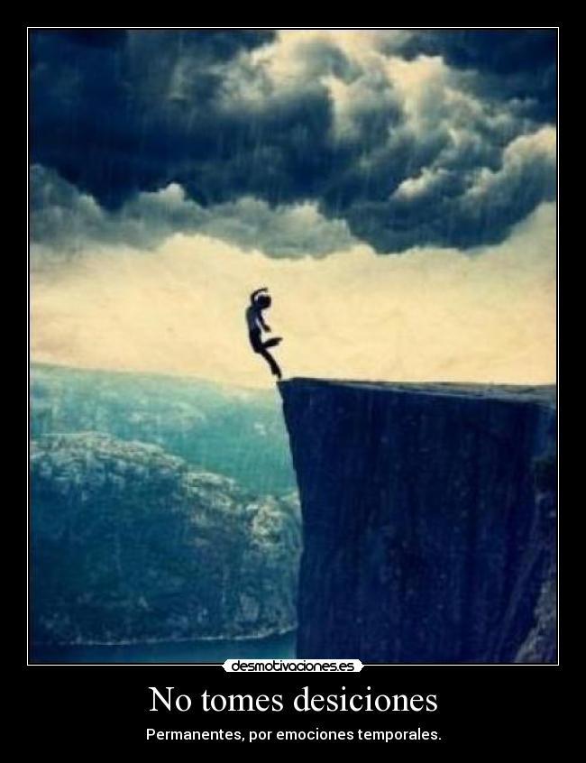 No tomes desiciones -