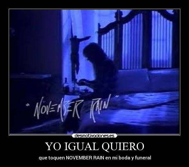 YO IGUAL QUIERO - que toquen NOVEMBER RAIN en mi boda y funeral