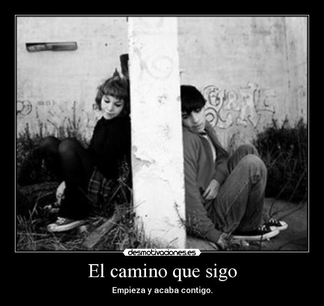 El camino que sigo - Empieza y acaba contigo.
