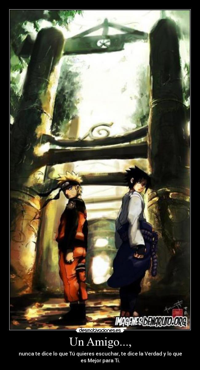 Un Amigo..., - nunca te dice lo que Tú quieres escuchar, te dice la Verdad y lo que es Mejor para Ti.
