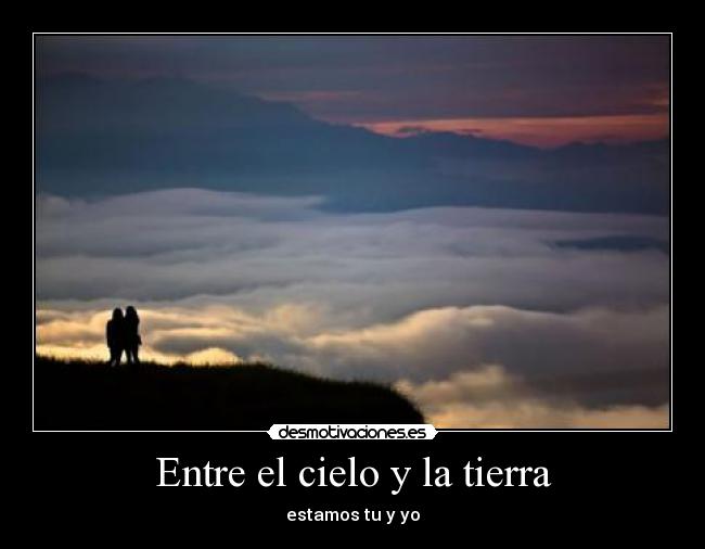 Entre el cielo y la tierra - estamos tu y yo