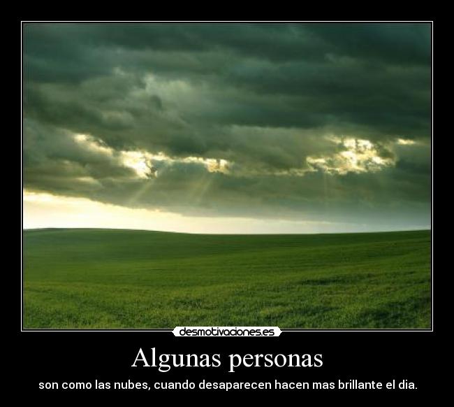 Algunas personas - son como las nubes, cuando desaparecen hacen mas brillante el dia.