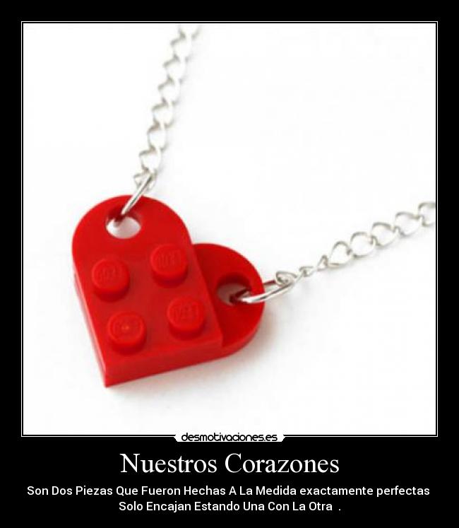 Nuestros Corazones - Son Dos Piezas Que Fueron Hechas A La Medida exactamente perfectas 
Solo Encajan Estando Una Con La Otra ♥.♥