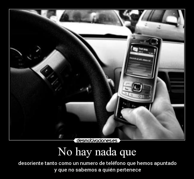 No hay nada que - desoriente tanto como un numero de teléfono que hemos apuntado
y que no sabemos a quién pertenece