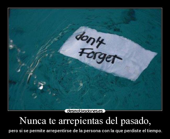 Nunca te arrepientas del pasado, - pero si se permite arrepentirse de la persona con la que perdiste el tiempo.