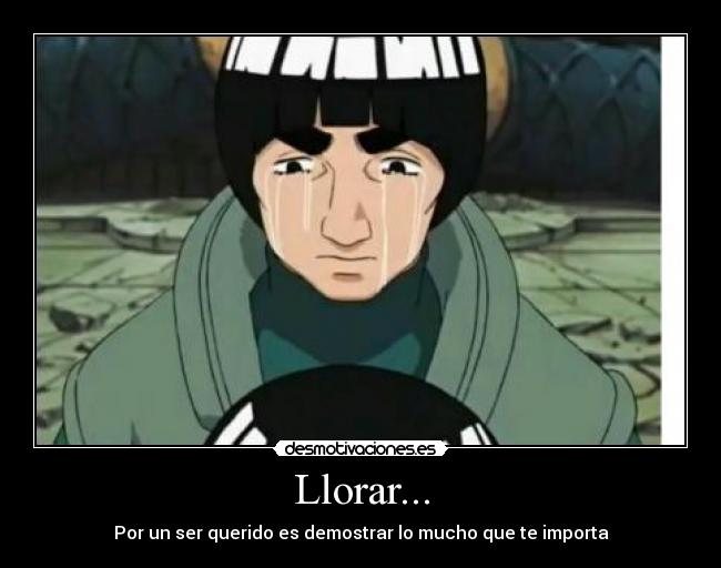 Llorar... - Por un ser querido es demostrar lo mucho que te importa