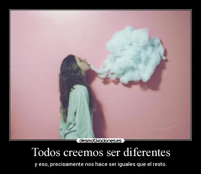 Todos creemos ser diferentes - 