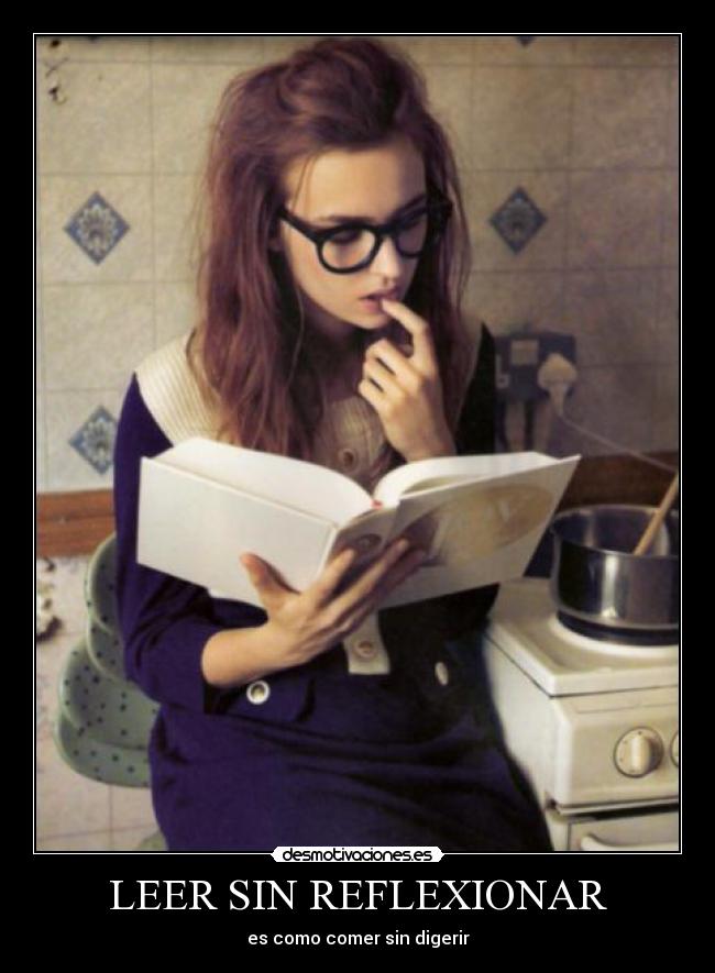 LEER SIN REFLEXIONAR - es como comer sin digerir