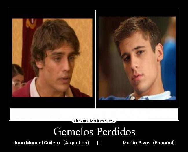Gemelos Perdidos - Juan Manuel Guilera   (Argentino)       |||                   Martín Rivas  (Español)