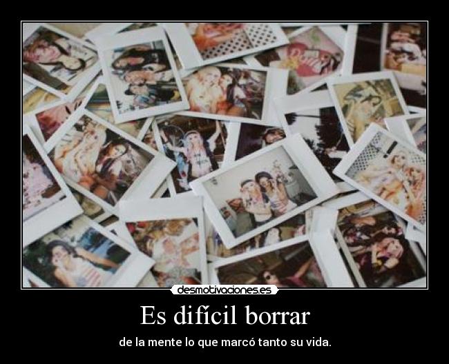 Es difícil borrar - de la mente lo que marcó tanto su vida.