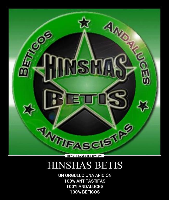 HINSHAS BETIS - UN ORGULLO UNA AFICIÓN
100% ANTIFASTIFAS
100% ANDALUCES
100% BÉTICOS
