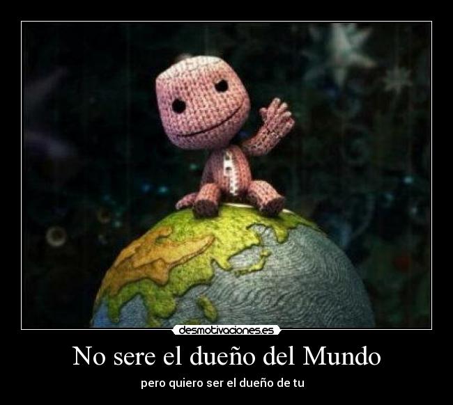 No sere el dueño del Mundo -