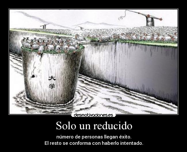 Solo un reducido - número de personas llegan éxito.
El resto se conforma con haberlo intentado.
