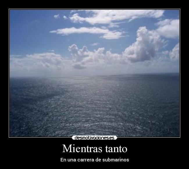 Mientras tanto - En una carrera de submarinos