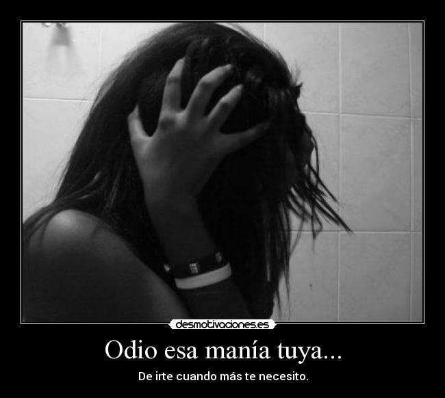 Odio esa manía tuya... -