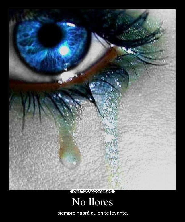 No llores - siempre habrá quien te levante.