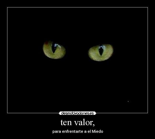 ten valor, - para enfrentarte a el Miedo