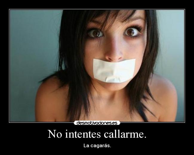 No intentes callarme. - 