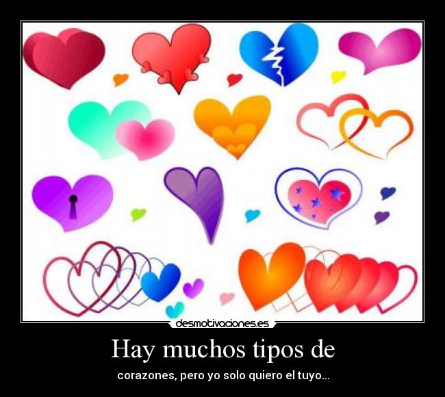 Hay muchos tipos de - corazones, pero yo solo quiero el tuyo...