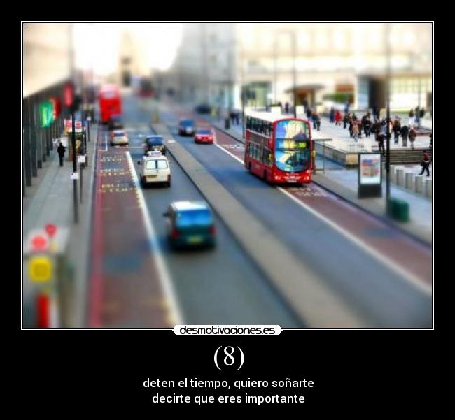 (8) - deten el tiempo, quiero soñarte
decirte que eres importante
