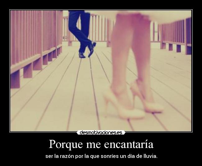 Porque me encantaría -