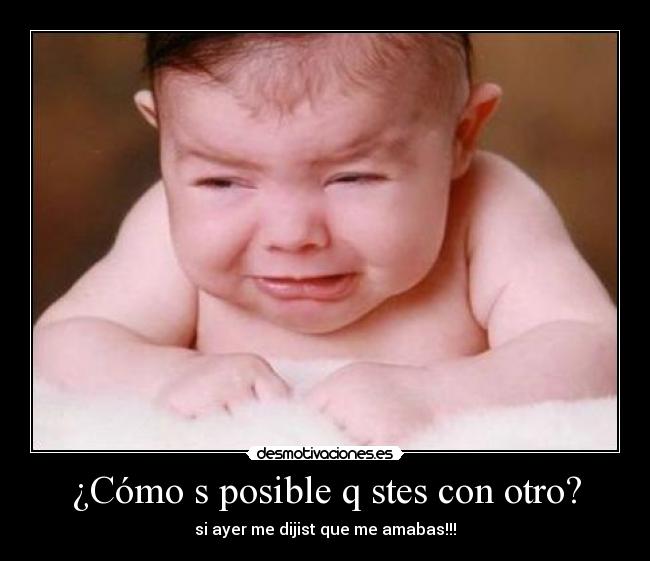 ¿Cómo s posible q stes con otro? - 