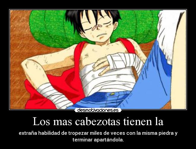 Los mas cabezotas tienen la - 