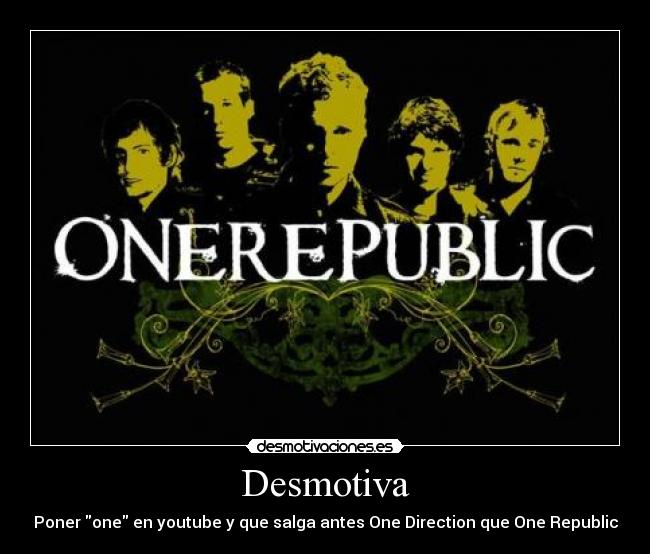 Desmotiva - Poner one en youtube y que salga antes One Direction que One Republic