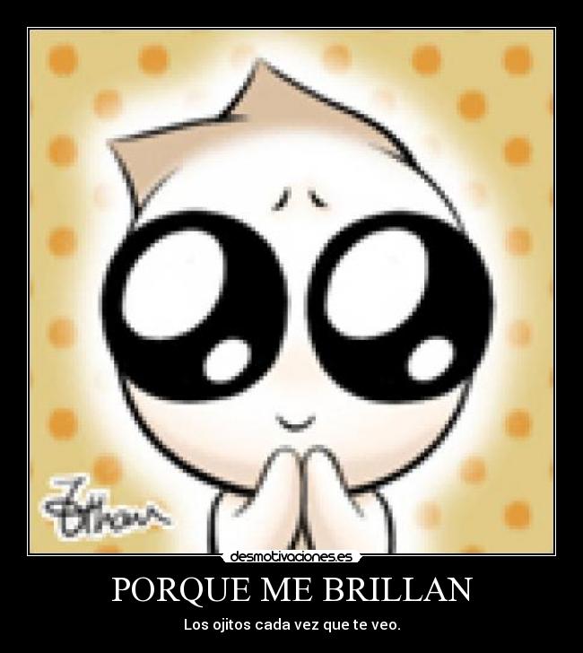 PORQUE ME BRILLAN - Los ojitos cada vez que te veo.