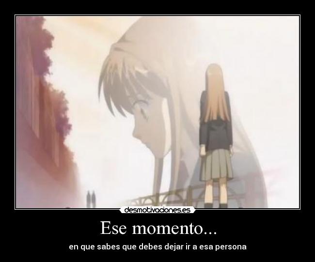 Ese momento... - en que sabes que debes dejar ir a esa persona