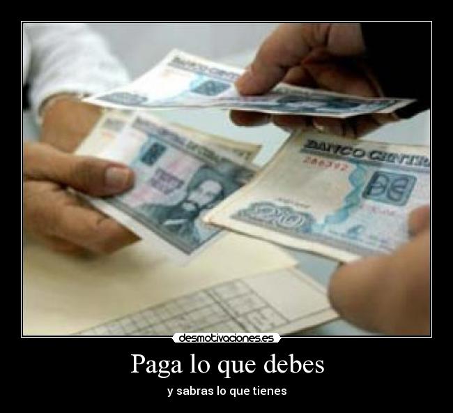 Paga lo que debes - y sabras lo que tienes