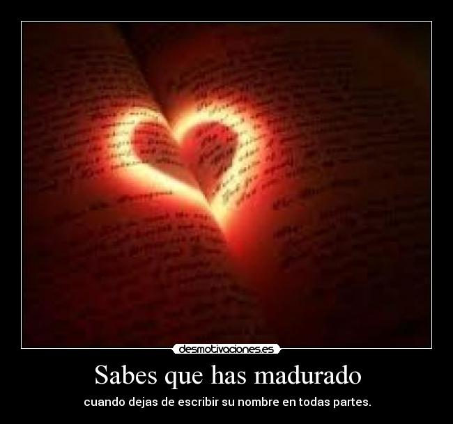 Sabes que has madurado -