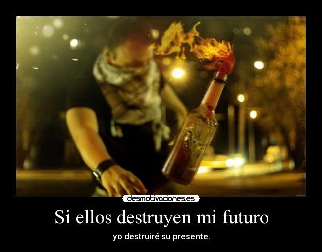 Si ellos destruyen mi futuro - yo destruiré su presente.