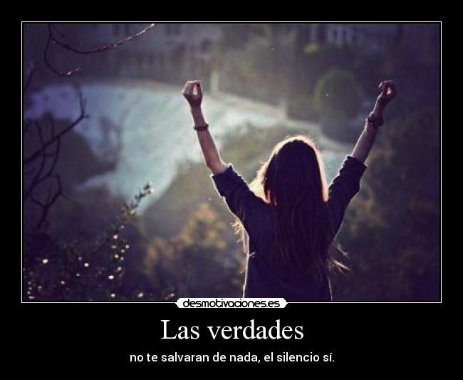 Las verdades - no te salvaran de nada, el silencio sí.