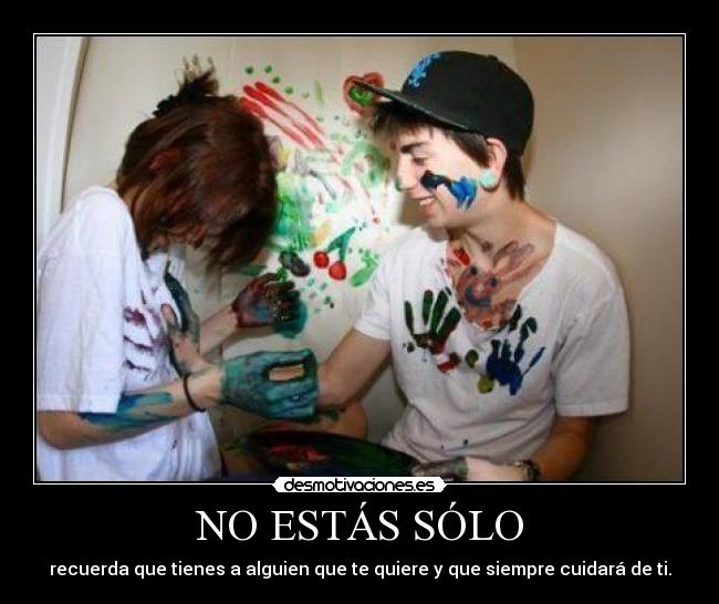 NO ESTÁS SÓLO - recuerda que tienes a alguien que te quiere y que siempre cuidará de ti.
