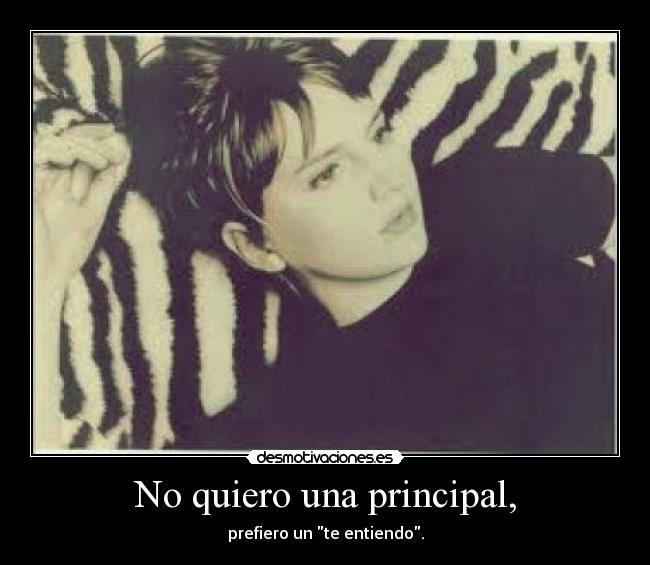 No quiero una principal, - prefiero un te entiendo.