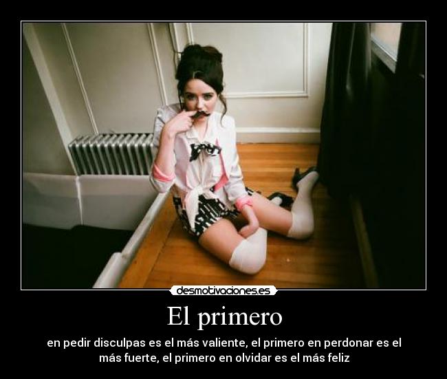 El primero - en pedir disculpas es el más valiente, el primero en perdonar es el
más fuerte, el primero en olvidar es el más feliz