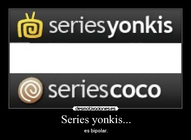 Series yonkis... - es bipolar.