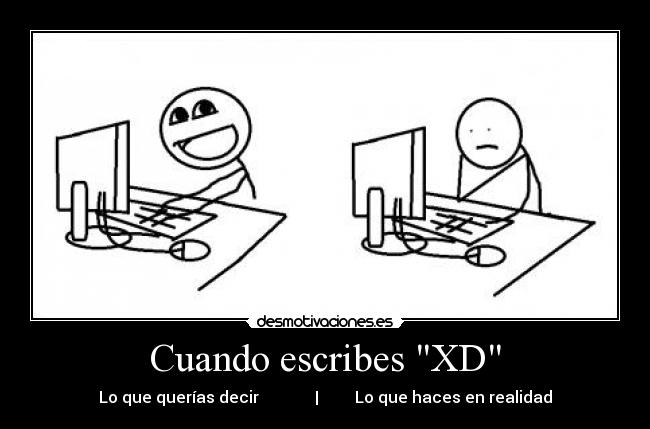 Cuando escribes XD - Lo que querías decir | Lo que haces en realidad
