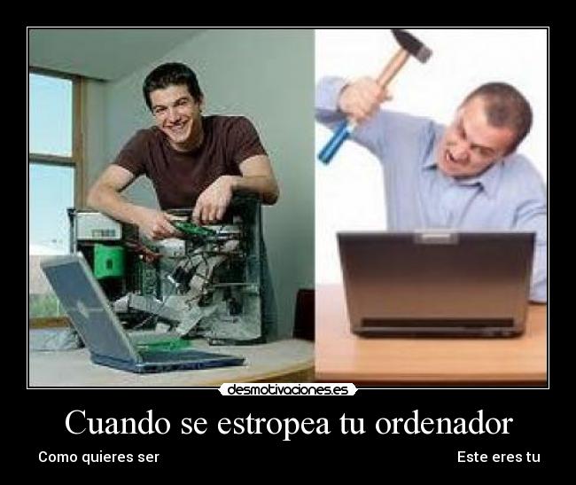 Cuando se estropea tu ordenador - Como quieres ser Este eres tu
