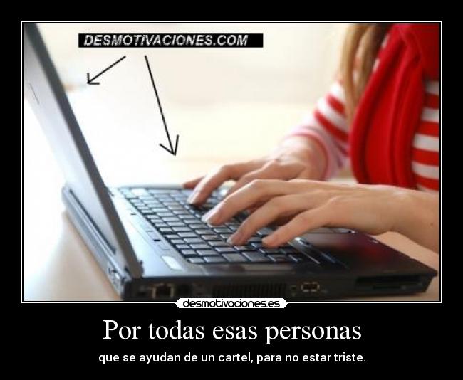 Por todas esas personas - que se ayudan de un cartel, para no estar triste.