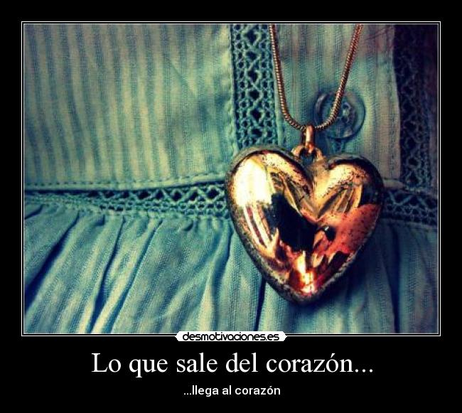 Lo que sale del corazón... -