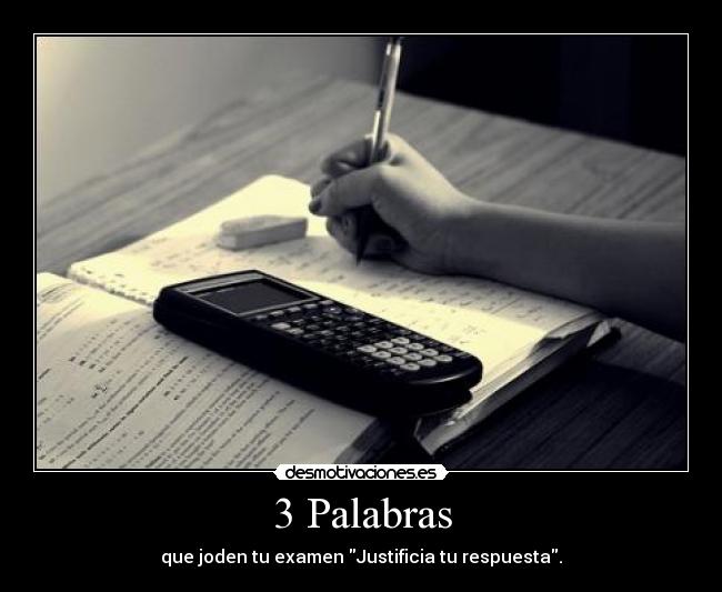 3 Palabras - que joden tu examen Justificia tu respuesta.