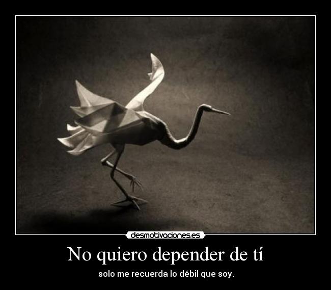 No quiero depender de tí -
